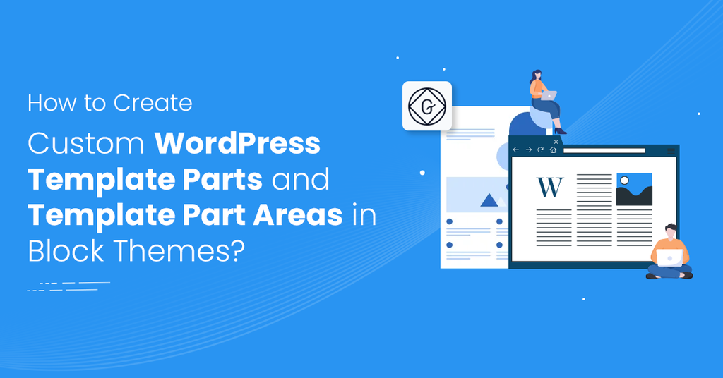 How to Create Custom WordPress Template Parts and Template Part Areas in Block Themes?
