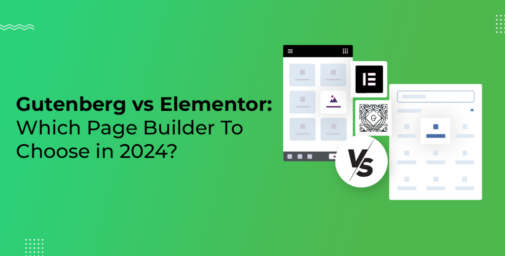 Gutenberg vs Elementor: Which Page Builder To Choose in 2024?