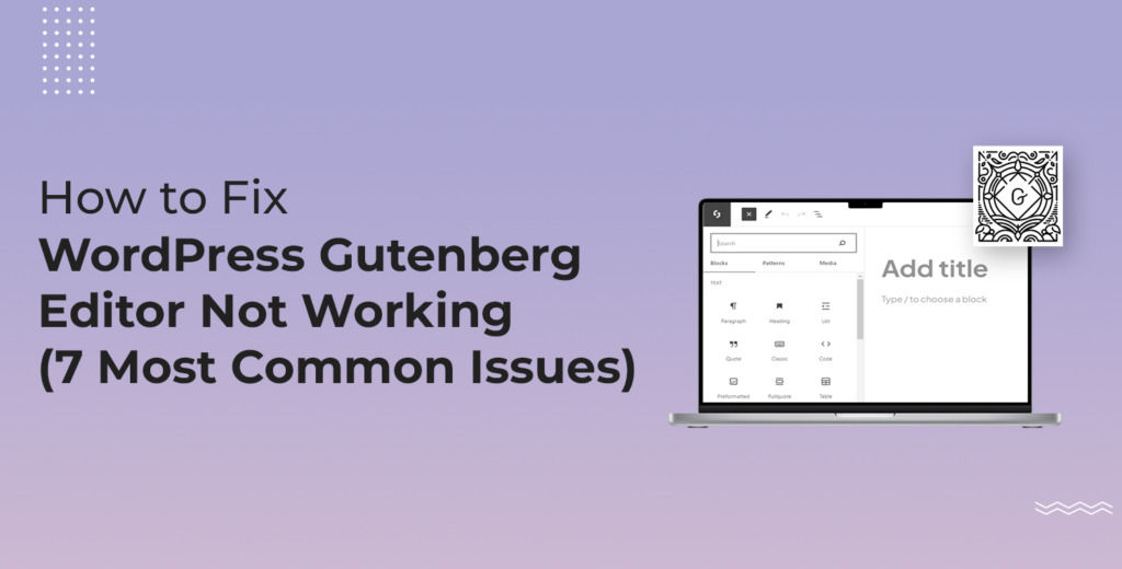 How to Fix WordPress Gutenberg Editor Not Working [7 Most Common Issues]
